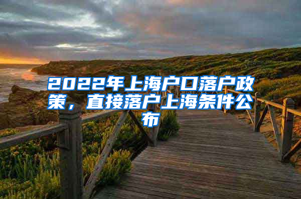 2022年上海戶口落戶政策，直接落戶上海條件公布