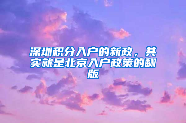 深圳積分入戶(hù)的新政，其實(shí)就是北京入戶(hù)政策的翻版