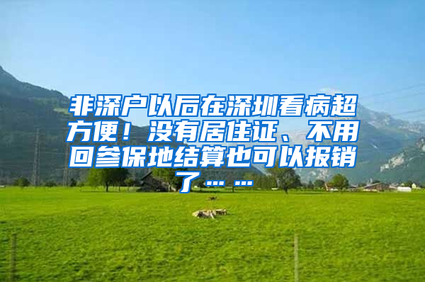 非深戶以后在深圳看病超方便！沒有居住證、不用回參保地結(jié)算也可以報(bào)銷了……