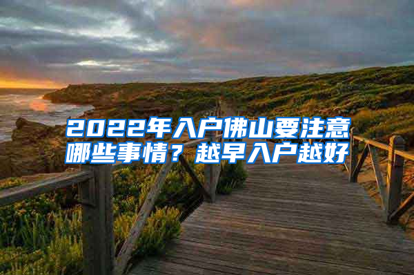 2022年入戶佛山要注意哪些事情？越早入戶越好