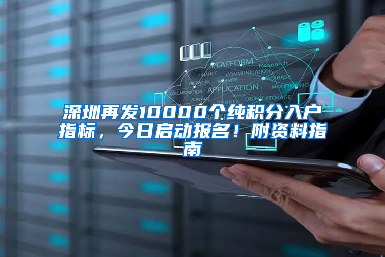 深圳再發(fā)10000個(gè)純積分入戶指標(biāo)，今日啟動(dòng)報(bào)名！附資料指南