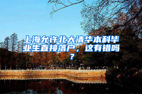 上海允許北大清華本科畢業(yè)生直接落戶，這有錯(cuò)嗎？