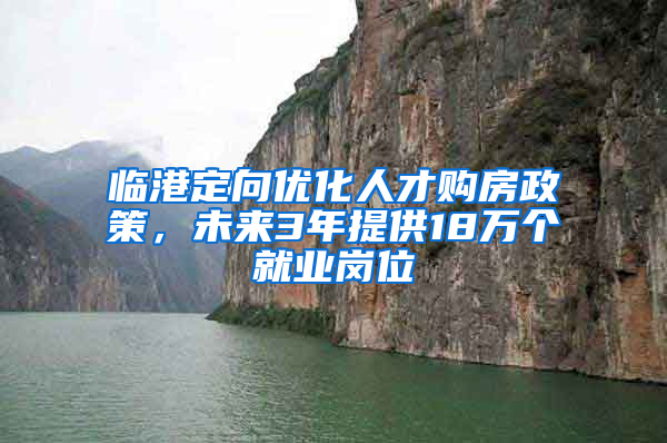 臨港定向優(yōu)化人才購房政策，未來3年提供18萬個(gè)就業(yè)崗位