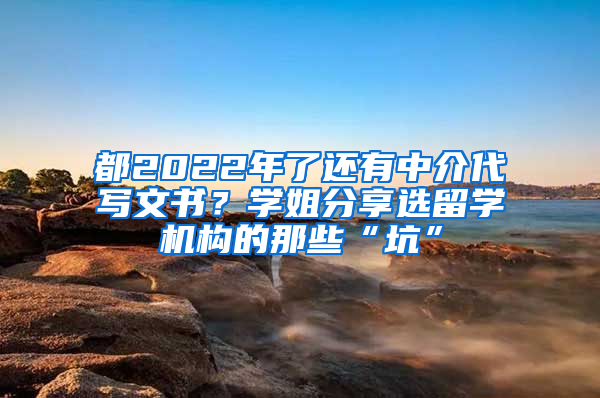 都2022年了還有中介代寫文書？學(xué)姐分享選留學(xué)機(jī)構(gòu)的那些“坑”