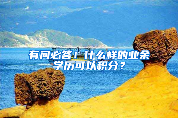 有問(wèn)必答！什么樣的業(yè)余學(xué)歷可以積分？