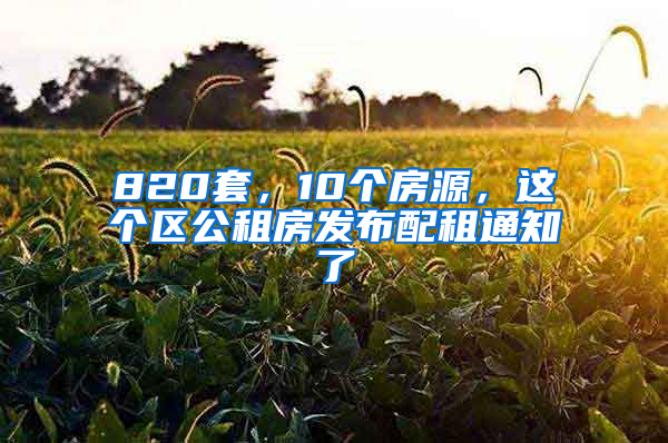 820套，10個(gè)房源，這個(gè)區(qū)公租房發(fā)布配租通知了