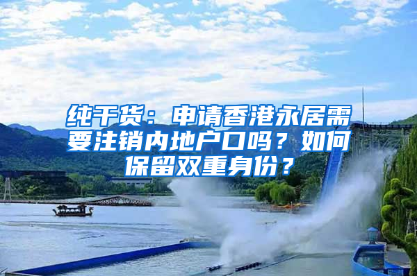 純干貨：申請(qǐng)香港永居需要注銷內(nèi)地戶口嗎？如何保留雙重身份？