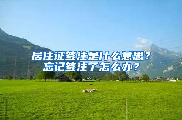 居住證簽注是什么意思？忘記簽注了怎么辦？