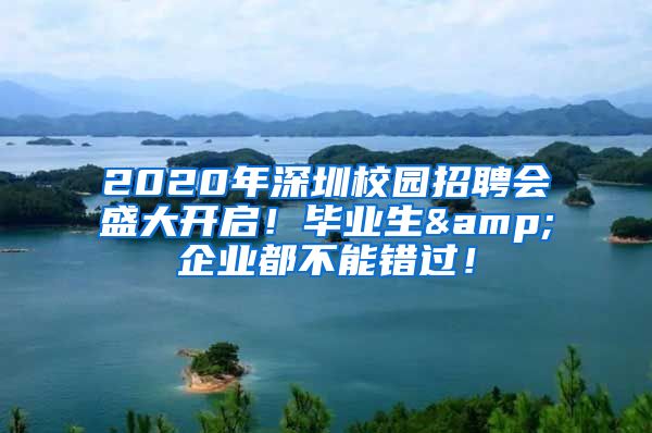 2020年深圳校園招聘會(huì)盛大開(kāi)啟！畢業(yè)生&企業(yè)都不能錯(cuò)過(guò)！