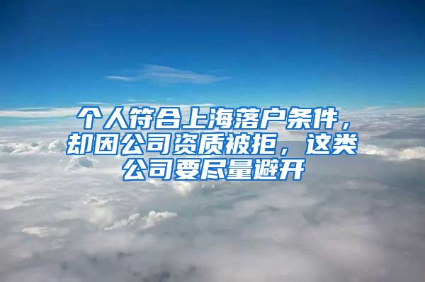 個人符合上海落戶條件，卻因公司資質(zhì)被拒，這類公司要盡量避開