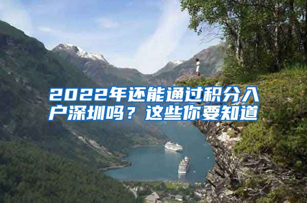 2022年還能通過(guò)積分入戶深圳嗎？這些你要知道