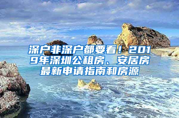 深戶非深戶都要看！2019年深圳公租房、安居房最新申請(qǐng)指南和房源