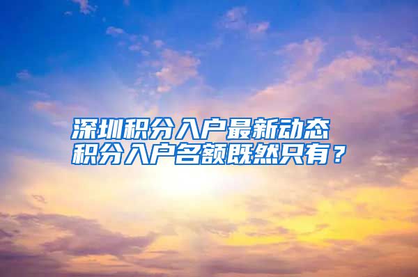 深圳積分入戶最新動態(tài) 積分入戶名額既然只有？