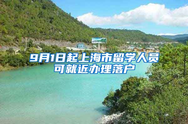 9月1日起上海市留學(xué)人員可就近辦理落戶