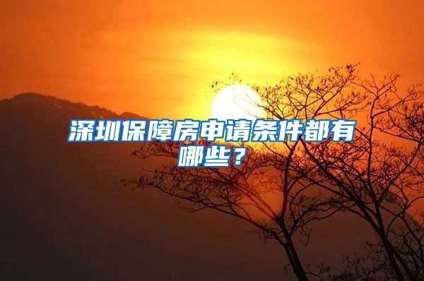 深圳保障房申請(qǐng)條件都有哪些？