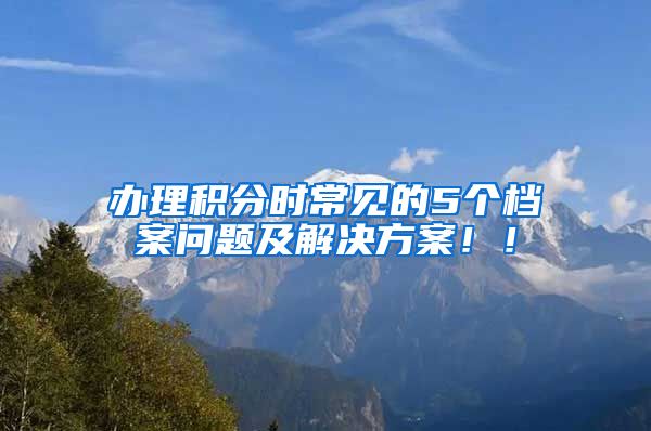 辦理積分時常見的5個檔案問題及解決方案?。?/></p>
			 <p style=