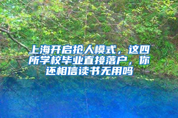 上海開啟搶人模式，這四所學校畢業(yè)直接落戶，你還相信讀書無用嗎