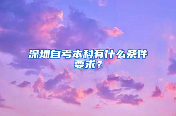 深圳自考本科有什么條件要求？