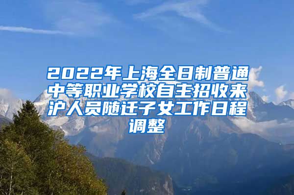 2022年上海全日制普通中等職業(yè)學(xué)校自主招收來(lái)滬人員隨遷子女工作日程調(diào)整