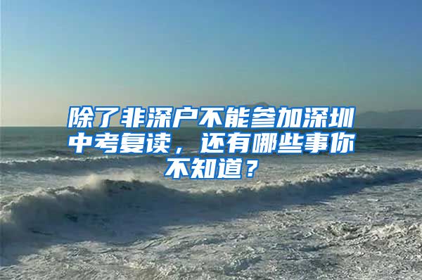 除了非深戶不能參加深圳中考復讀，還有哪些事你不知道？