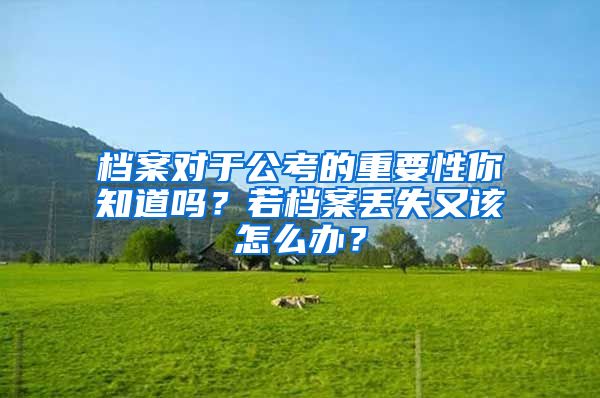 檔案對于公考的重要性你知道嗎？若檔案丟失又該怎么辦？