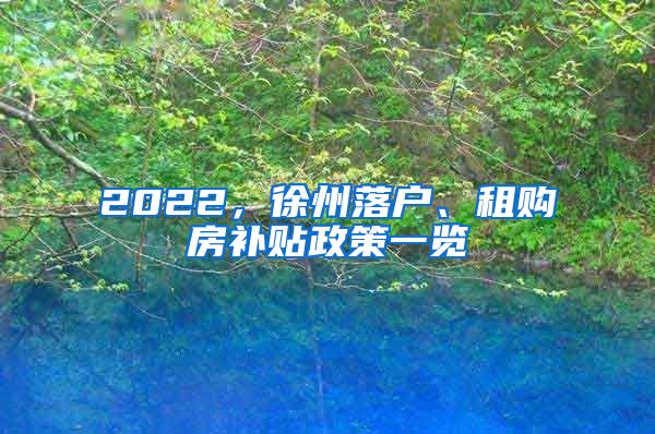 2022，徐州落戶、租購房補(bǔ)貼政策一覽