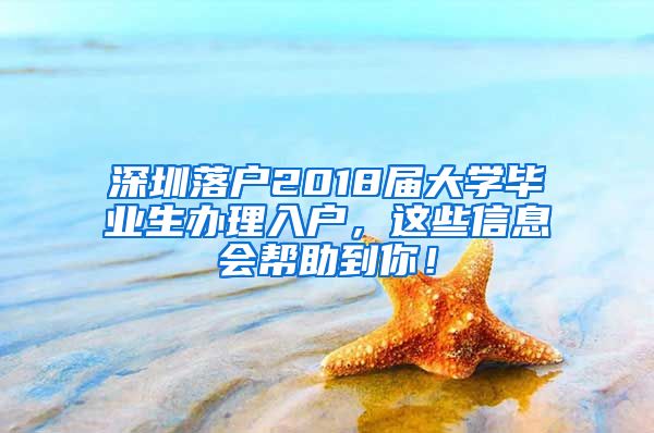 深圳落戶2018屆大學(xué)畢業(yè)生辦理入戶，這些信息會(huì)幫助到你！