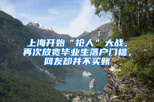 上海開始“搶人”大戰(zhàn)，再次放寬畢業(yè)生落戶門檻，網(wǎng)友卻并不買賬