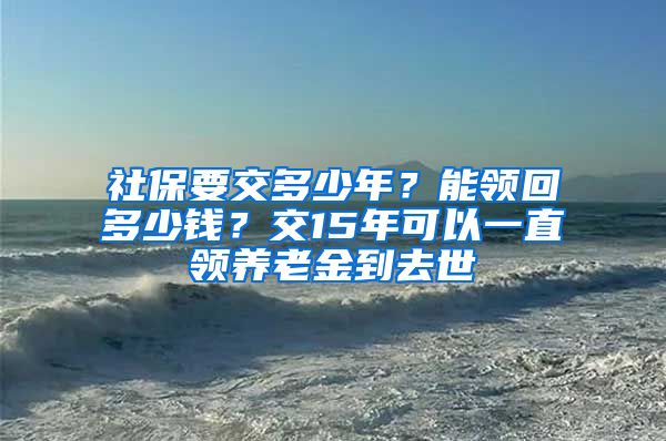 社保要交多少年？能領(lǐng)回多少錢？交15年可以一直領(lǐng)養(yǎng)老金到去世