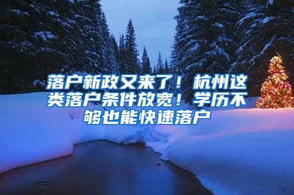 落戶新政又來了！杭州這類落戶條件放寬！學(xué)歷不夠也能快速落戶