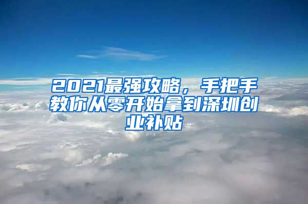 2021最強攻略，手把手教你從零開始拿到深圳創(chuàng)業(yè)補貼