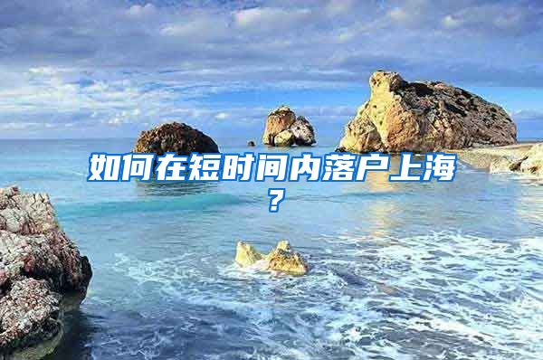 如何在短時(shí)間內(nèi)落戶上海？