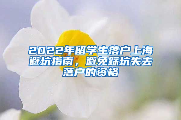 2022年留學(xué)生落戶上海避坑指南，避免踩坑失去落戶的資格