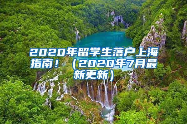 2020年留學(xué)生落戶上海指南?。?020年7月最新更新）