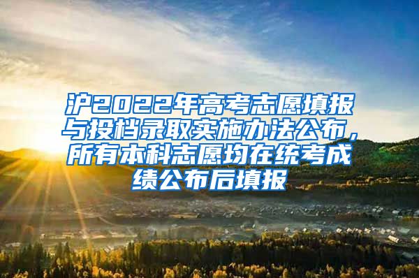 滬2022年高考志愿填報(bào)與投檔錄取實(shí)施辦法公布，所有本科志愿均在統(tǒng)考成績(jī)公布后填報(bào)