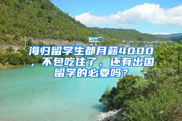 海歸留學(xué)生都月薪4000，不包吃住了，還有出國留學(xué)的必要嗎？