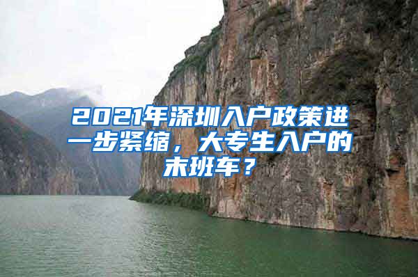 2021年深圳入戶(hù)政策進(jìn)一步緊縮，大專(zhuān)生入戶(hù)的末班車(chē)？