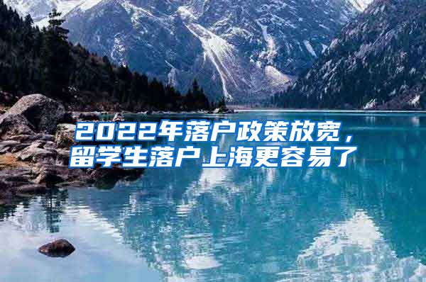 2022年落戶政策放寬，留學生落戶上海更容易了