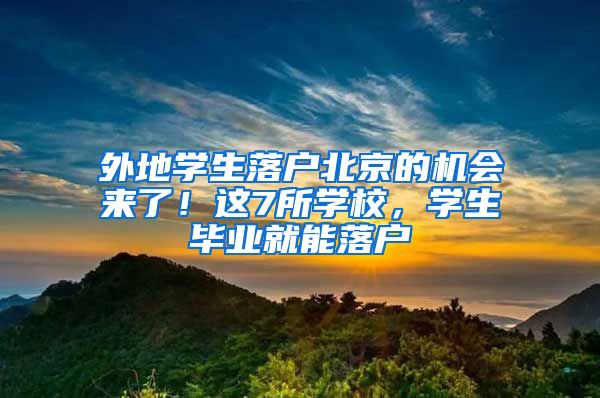 外地學(xué)生落戶北京的機(jī)會來了！這7所學(xué)校，學(xué)生畢業(yè)就能落戶