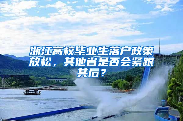 浙江高校畢業(yè)生落戶政策放松，其他省是否會(huì)緊跟其后？