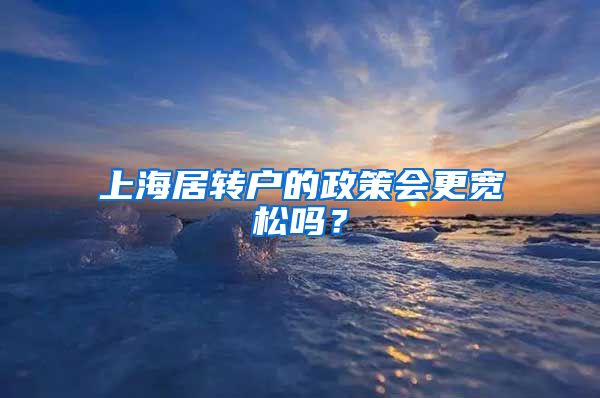 上海居轉(zhuǎn)戶的政策會(huì)更寬松嗎？