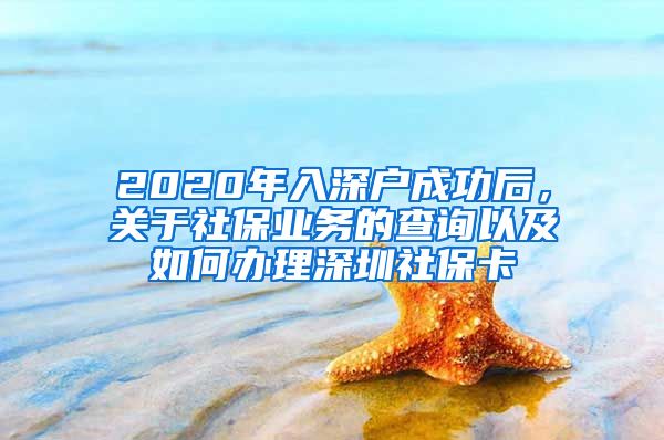 2020年入深戶成功后，關(guān)于社保業(yè)務(wù)的查詢以及如何辦理深圳社?？?/></p>
			 <p style=