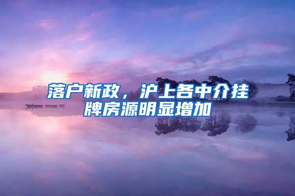 落戶新政，滬上各中介掛牌房源明顯增加