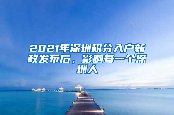 2021年深圳積分入戶新政發(fā)布后，影響每一個(gè)深圳人