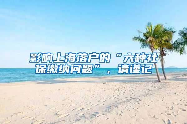 影響上海落戶的“六種社保繳納問題”，請謹記