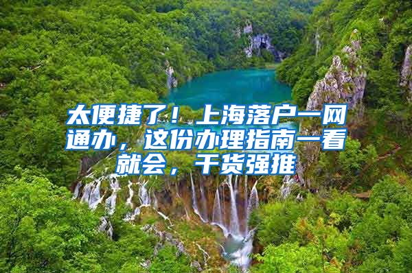 太便捷了！上海落戶一網(wǎng)通辦，這份辦理指南一看就會(huì)，干貨強(qiáng)推