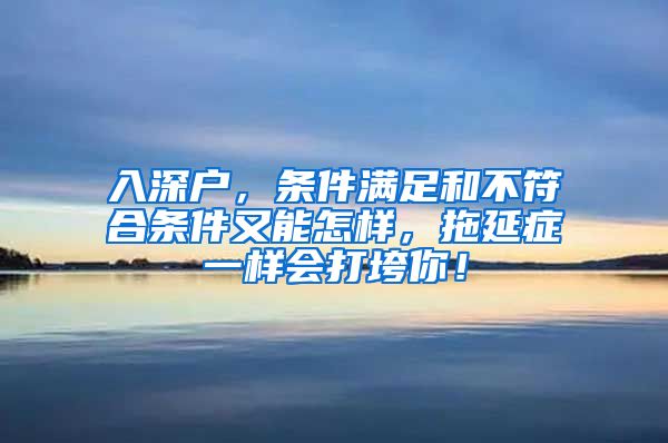 入深戶(hù)，條件滿(mǎn)足和不符合條件又能怎樣，拖延癥一樣會(huì)打垮你！