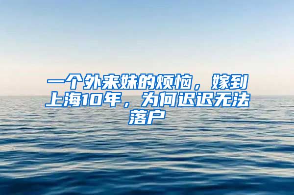 一個外來妹的煩惱，嫁到上海10年，為何遲遲無法落戶