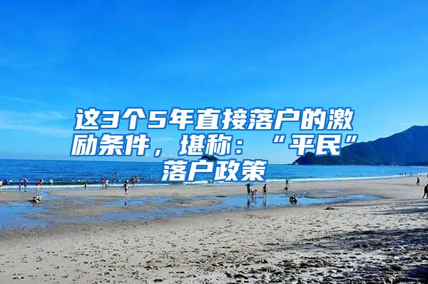 這3個5年直接落戶的激勵條件，堪稱：“平民”落戶政策