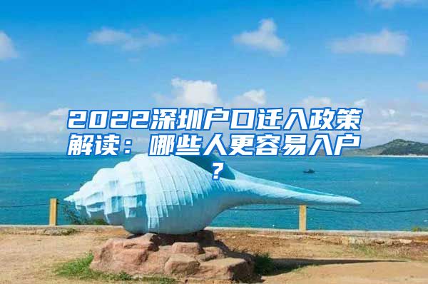 2022深圳戶口遷入政策解讀：哪些人更容易入戶？